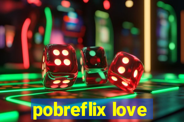 pobreflix love